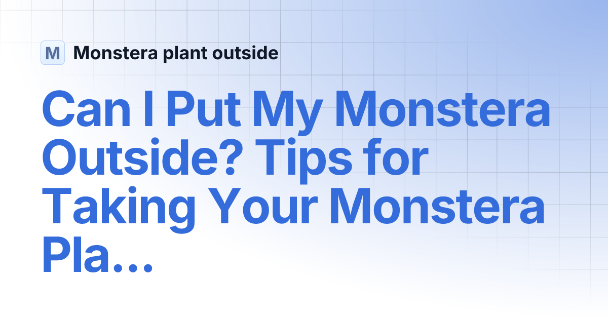 Can I Put My Monstera Outside? Tips for Taking Your Monstera Plant Outdoors  | Monstera plant outside